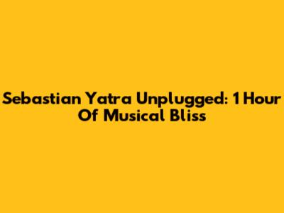 Sebastian Yatra Unplugged: 1 Hour Of Musical Bliss