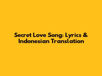 Secret Love Song: Lyrics & Indonesian Translation