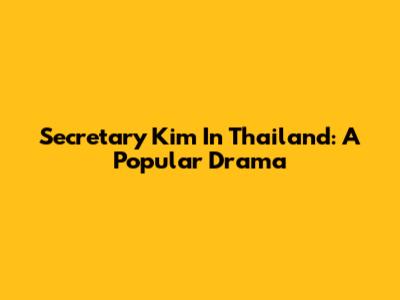 Secretary Kim In Thailand: A Popular Drama