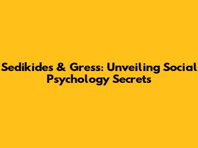 Sedikides & Gress: Unveiling Social Psychology Secrets