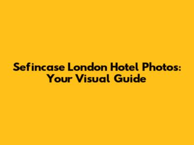 Sefincase London Hotel Photos: Your Visual Guide