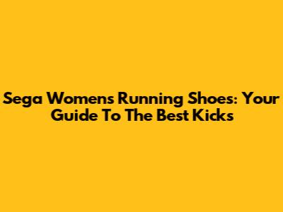 Sega Women's Running Shoes: Your Guide To The Best Kicks