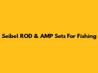Seibel ROD & AMP Sets For Fishing