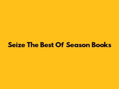 Seize The Best Of Season Books