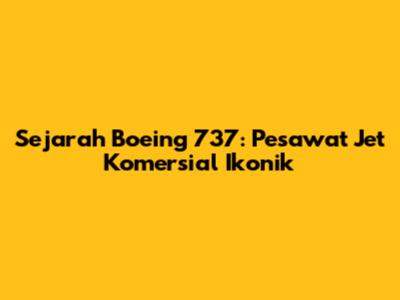 Sejarah Boeing 737: Pesawat Jet Komersial Ikonik
