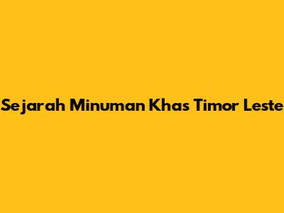 Sejarah Minuman Khas Timor Leste