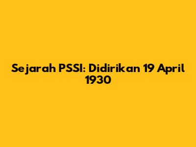 Sejarah PSSI: Didirikan 19 April 1930