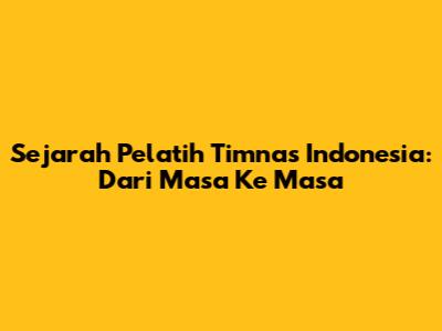 Sejarah Pelatih Timnas Indonesia: Dari Masa Ke Masa