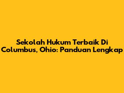 Sekolah Hukum Terbaik Di Columbus, Ohio: Panduan Lengkap