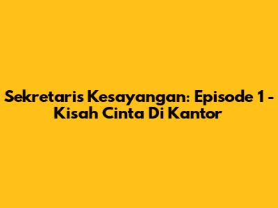 Sekretaris Kesayangan: Episode 1 - Kisah Cinta Di Kantor