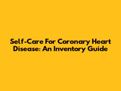 Self-Care For Coronary Heart Disease: An Inventory Guide