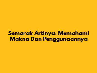 Semarak Artinya: Memahami Makna Dan Penggunaannya