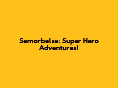 Semarbelse: Super Hero Adventures!