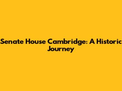 Senate House Cambridge: A Historic Journey