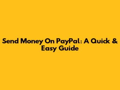 Send Money On PayPal: A Quick & Easy Guide