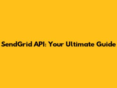SendGrid API: Your Ultimate Guide