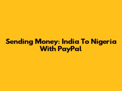Sending Money: India To Nigeria With PayPal
