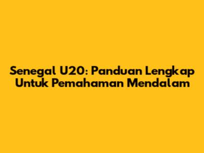 Senegal U20: Panduan Lengkap Untuk Pemahaman Mendalam