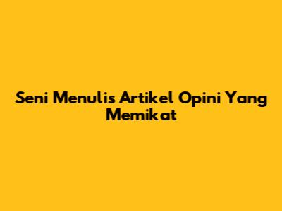 Seni Menulis Artikel Opini Yang Memikat