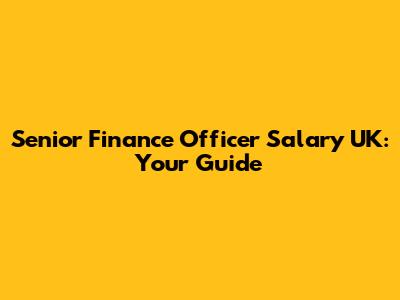 Senior Finance Officer Salary UK: Your Guide