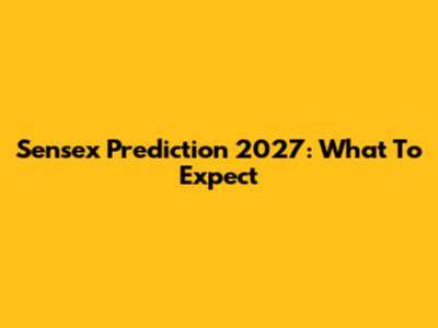 Sensex Prediction 2027: What To Expect