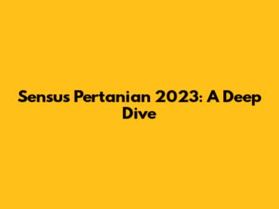 Sensus Pertanian 2023: A Deep Dive