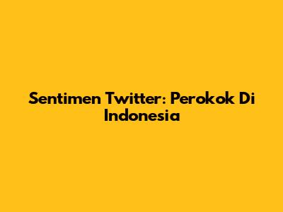 Sentimen Twitter: Perokok Di Indonesia