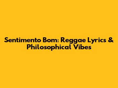 Sentimento Bom: Reggae Lyrics & Philosophical Vibes