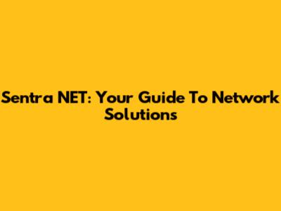 Sentra NET: Your Guide To Network Solutions