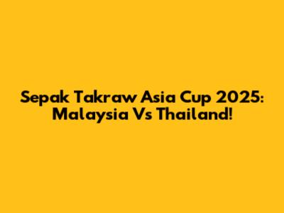 Sepak Takraw Asia Cup 2025: Malaysia Vs Thailand!