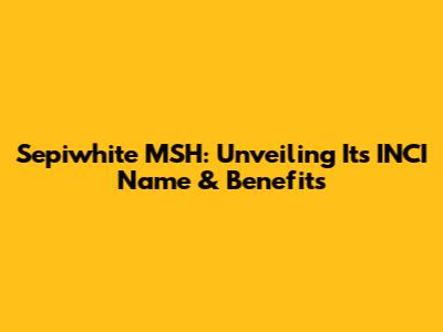 Sepiwhite MSH: Unveiling Its INCI Name & Benefits