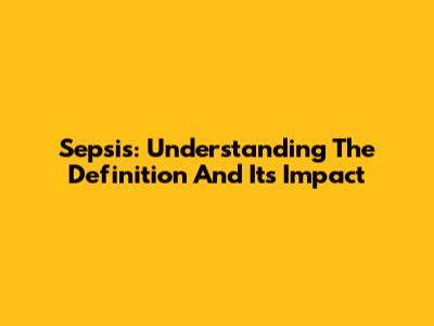 Sepsis: Understanding The Definition And Its Impact