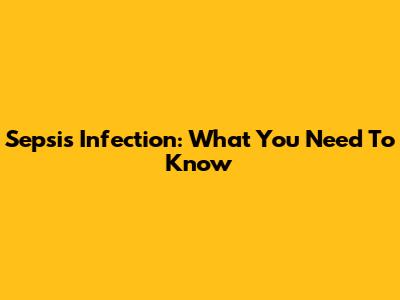 Sepsis Infection: What You Need To Know