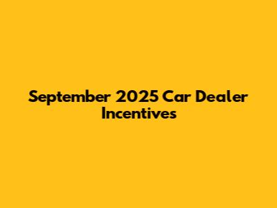 September 2025 Car Dealer Incentives