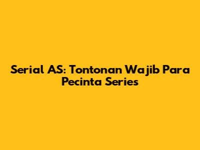 Serial AS: Tontonan Wajib Para Pecinta Series