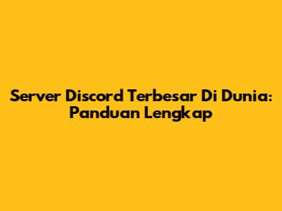Server Discord Terbesar Di Dunia: Panduan Lengkap