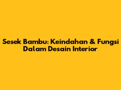 Sesek Bambu: Keindahan & Fungsi Dalam Desain Interior