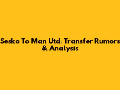 Sesko To Man Utd: Transfer Rumors & Analysis