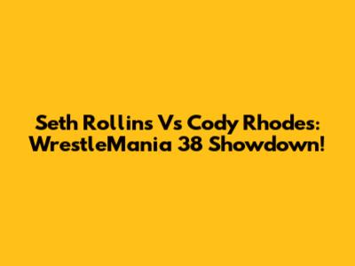 Seth Rollins Vs Cody Rhodes: WrestleMania 38 Showdown!