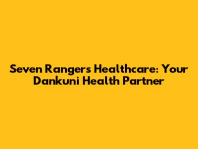 Seven Rangers Healthcare: Your Dankuni Health Partner