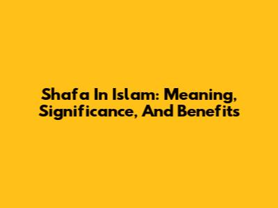 Shafa In Islam: Meaning, Significance, And Benefits