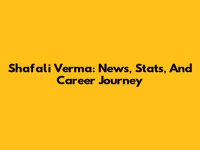 Shafali Verma: News, Stats, And Career Journey