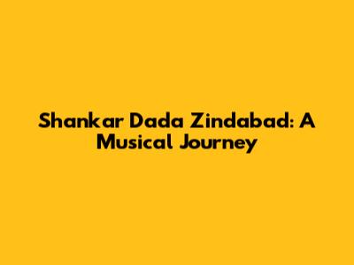 Shankar Dada Zindabad: A Musical Journey