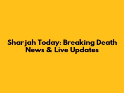 Sharjah Today: Breaking Death News & Live Updates