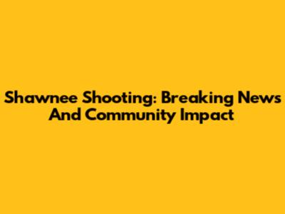 Shawnee Shooting: Breaking News And Community Impact