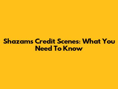 Shazam's Credit Scenes: What You Need To Know