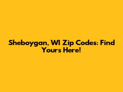 Sheboygan, WI Zip Codes: Find Yours Here!