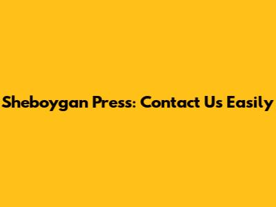 Sheboygan Press: Contact Us Easily