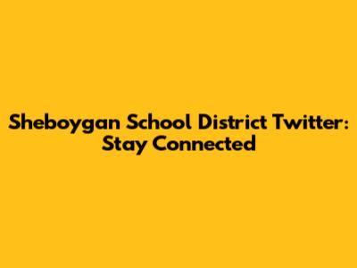 Sheboygan School District Twitter: Stay Connected
