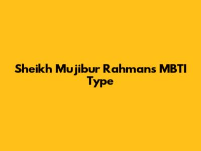 Sheikh Mujibur Rahman's MBTI Type